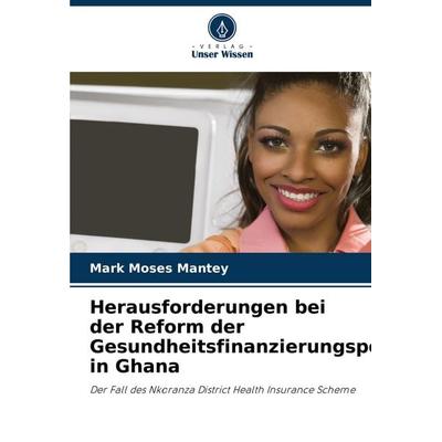 Herausforderungen bei der Reform der Gesundheitsfinanzierungspolitik in Ghana, Taschenbuch von Mark Moses Mantey, Verlag Unser Wissen,
