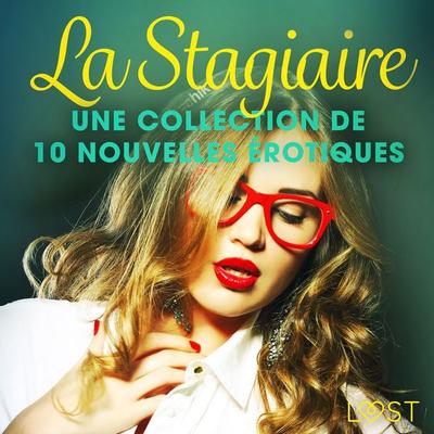 La Stagiaire – Une collection de 10 nouvelles érotiques - Elena Lund,Terne Terkildsen,Fabien Dumaître,Virginie Bégaudeau,Louise Manook, Audio,