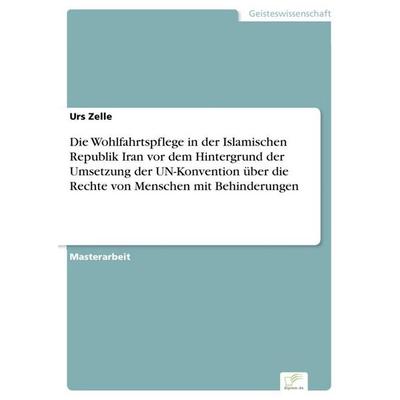 Die Wohlfahrtspflege in der Islamischen Republik Iran vor dem Hintergrund der Umsetzung der UN-Konvention über die Rechte von Menschen mit