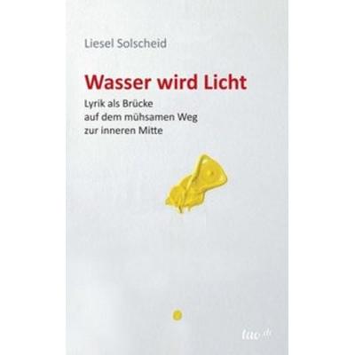 Wasser wird Licht, Taschenbuch von Liesel Solscheid, Tao.de in Kamphausen Media GmbH, 978-3-95802-098-6