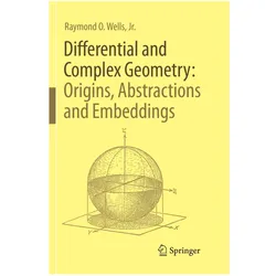Differential and Complex Geometry: Origins, Abstractions and Embeddings, Fachbücher von Raymond O Wells Jr