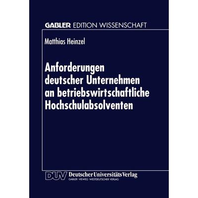 Anforderungen deutscher Unternehmen an betriebswirtschaftliche Hochschulabsolventen, Taschenbuch von Matthias Heinzel, Deutscher Universitätsverlag,