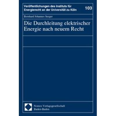 Die Durchleitung elektrischer Energie nach neuem Recht, Gebundene Ausgabe von Bernhard Johannes Seeger, Nomos, 978-3-7890-7854-5
