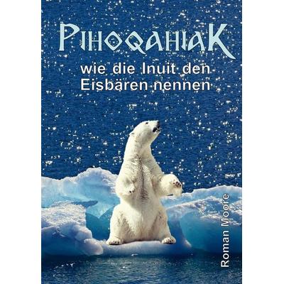 PIHOQAHIAK, Gebundene Ausgabe von Roman Spritzendorfer, Tredition, 978-3-347-43190-4