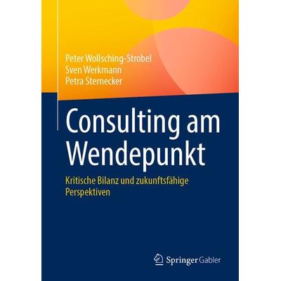 Consulting am Wendepunkt, Gebundene Ausgabe von Peter Wollsching-Strobel,Sven Werkmann,Petra Sternecker, Springer Fachmedien Wiesbaden GmbH,