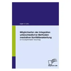 Möglichkeiten der Integration unterschiedlicher Methoden mediativer Konfliktbearbeitung, Fachbücher von Karim P. Fathi