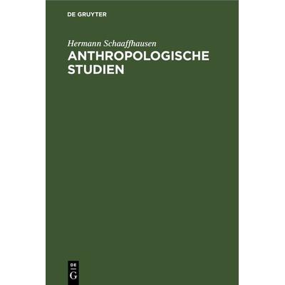Anthropologische Studien, Gebundene Ausgabe von Hermann Schaaffhausen, De Gruyter, 978-3-11-269097-0