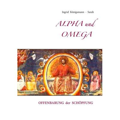 Alpha und Omega, Gebundene Ausgabe von Ingrid Königsmann-Sarah, BoD – Books on Demand, 978-3-7347-9806-1