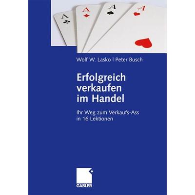 Erfolgreich verkaufen im Handel, Gebundene Ausgabe von Wolf Lasko,Peter Busch, Betriebswirtschaftlicher Verlag Gabler, 978-3-8349-0187-3