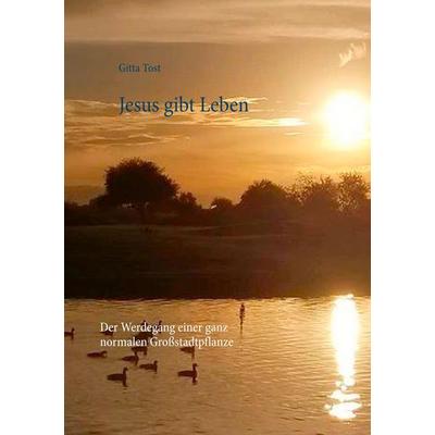 Jesus gibt Leben, Taschenbuch von Gitta Tost, BoD – Books on Demand, 978-3-7481-6617-7