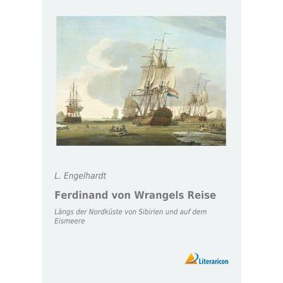 Ferdinand von Wrangels Reise, Taschenbuch von L. Engelhardt, Literaricon, 978-3-95697-714-5