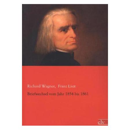 Europäischer Literaturverlag Briefwechsel vom Jahr 1854 bis 1861 (Deutsch, Softcover, Franz Liszt, Richard Wagner) (55522406)