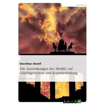 Die Auswirkungen des MoMiG auf Gläubigerschutz und Kapitalerhaltung, Taschenbuch von Dorothee Atwell, GRIN, 978-3-638-79599-9