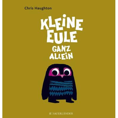 Kleine Eule ganz allein, Gebundene Ausgabe von Chris Haughton, Fischer Sauerländer, 978-3-7373-6043-2