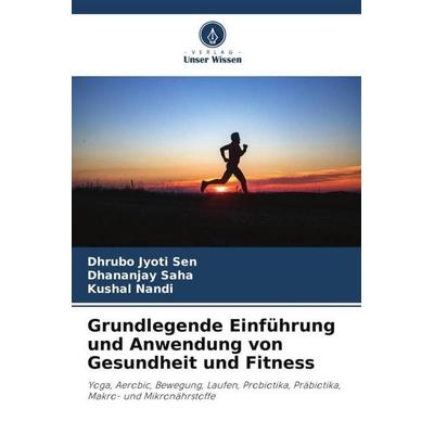 Grundlegende Einführung und Anwendung von Gesundheit und Fitness, Taschenbuch von Dhrubo Jyoti Sen,Dhananjay Saha,Kushal Nandi, Verlag Unser Wissen,