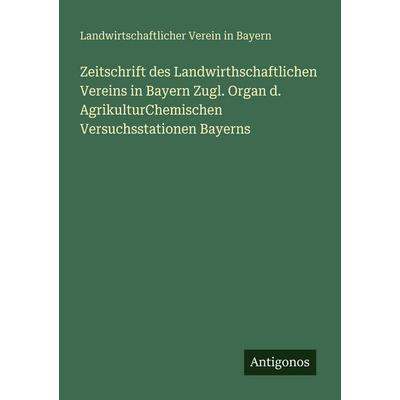Zeitschrift des Landwirthschaftlichen Vereins in Bayern Zugl. Organ d. AgrikulturChemischen Versuchsstationen Bayerns, Taschenbuch von