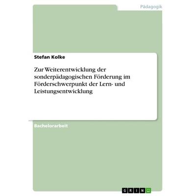 Zur Weiterentwicklung der sonderpädagogischen Förderung im Förderschwerpunkt der Lern- und Leistungsentwicklung, Taschenbuch von Stefan Kolke, GRIN,