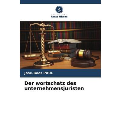 Der wortschatz des unternehmensjuristen, Taschenbuch von Jose-Booz PAUL, Verlag Unser Wissen, 978-620-9-72883-9