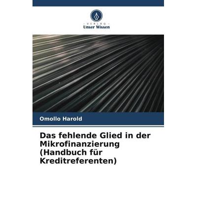 Das fehlende Glied in der Mikrofinanzierung (Handbuch für Kreditreferenten), Taschenbuch von Omollo Harold, Verlag Unser Wissen, 978-620-5-30834-9