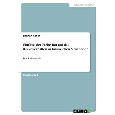 Einfluss der Farbe Rot auf das Risikoverhalten in finanziellen Situationen, Taschenbuch von Hannah Keher, GRIN, 978-3-346-32369-9