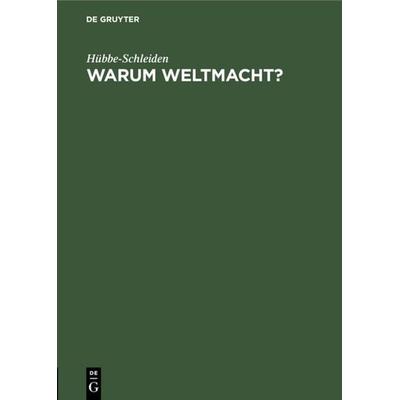 Warum Weltmacht?, Gebundene Ausgabe von Hübbe-Schleiden, De Gruyter, 978-3-11-117258-3