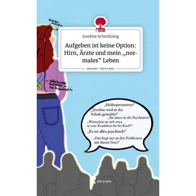 Aufgeben ist keine Option: Hirn, Ärzte und mein ;;normales' Leben. Life is a Story - story.one, Gebundene Ausgabe von Josefine Schmölzing, Story.one