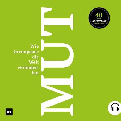 Mut. Wie Greenpeace die Welt verändert hat. - Hannes Michael Kneissler,Richard Brand,Christian Bussau,Fawad Durrani,Alexandra Frank, Audio,