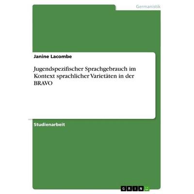 Jugendspezifischer Sprachgebrauch im Kontext sprachlicher Varietäten in der BRAVO, Taschenbuch von Janine Lacombe, GRIN, 978-3-656-57007-3