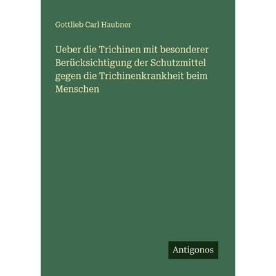 Ueber die Trichinen mit besonderer Berücksichtigung der Schutzmittel gegen die Trichinenkrankheit beim Menschen, Taschenbuch von Gottlieb Carl