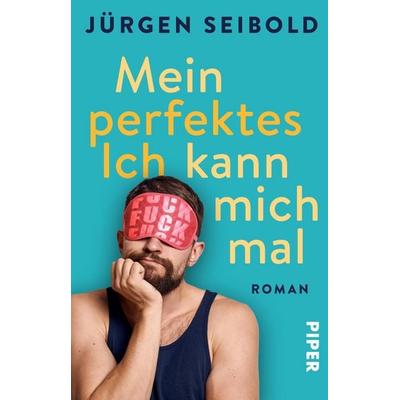 Mein perfektes Ich kann mich mal, Taschenbuch von Jürgen Seibold, Piper Taschenbuch