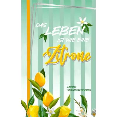 Das Leben ist wie eine Zitrone, Taschenbuch von Monika Starzengruber, Tredition, 978-3-384-88543-2