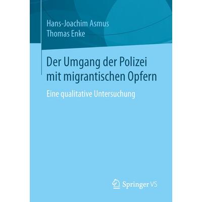 Der Umgang der Polizei mit migrantischen Opfern, Taschenbuch von Hans-Joachim Asmus,Thomas Enke, Springer Fachmedien Wiesbaden GmbH, 978-3-658-10439-9