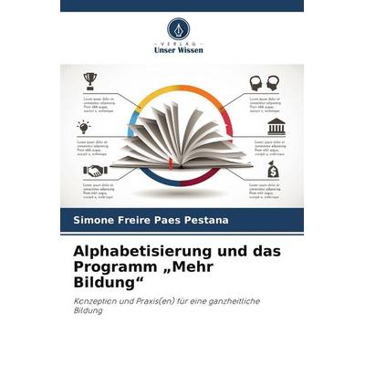 Alphabetisierung und das Programm 'Mehr Bildung'; Taschenbuch von Simone Freire Paes Pestana, Verlag Unser Wissen, 978-620-9-42308-6
