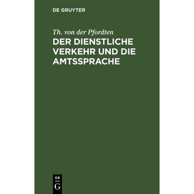 Der dienstliche Verkehr und die Amtssprache, Gebundene Ausgabe von Th. der Pfordten, De Gruyter, 978-3-11-237451-1