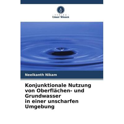 Konjunktionale Nutzung von Oberflächen- und Grundwasser in einer unscharfen Umgebung, Taschenbuch von Neelkanth Nikam, Verlag Unser Wissen,