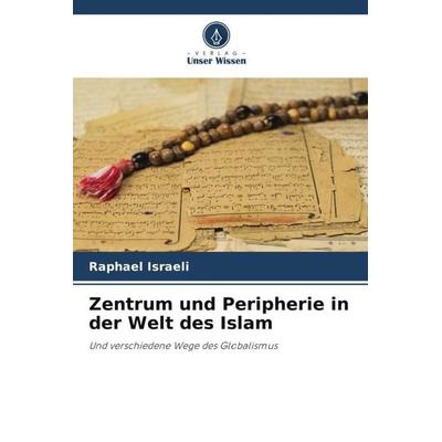 Zentrum und Peripherie in der Welt des Islam, Taschenbuch von Raphael Israeli, Verlag Unser Wissen, 978-620-6-11565-6