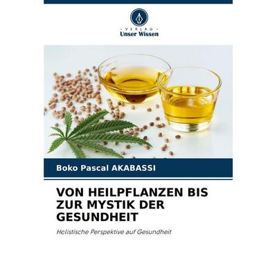 Von Heilpflanzen Bis Zur Mystik der Gesundheit, Taschenbuch von Boko Pascal Akabassi, Verlag Unser Wissen, 978-620-7-18720-1