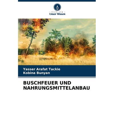 Buschfeuer und Nahrungsmittelanbau, Taschenbuch von Yasser Arafat Tackie,Kobina Bunyan, Verlag Unser Wissen, 978-620-7-98698-9