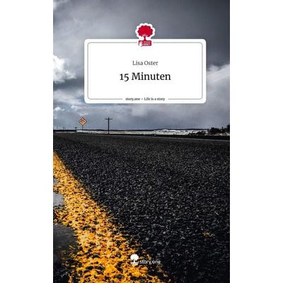 15 Minuten. Life is a Story - story.one, Gebundene Ausgabe von Lisa Oster, Story.one publishing, 978-3-7108-5587-0