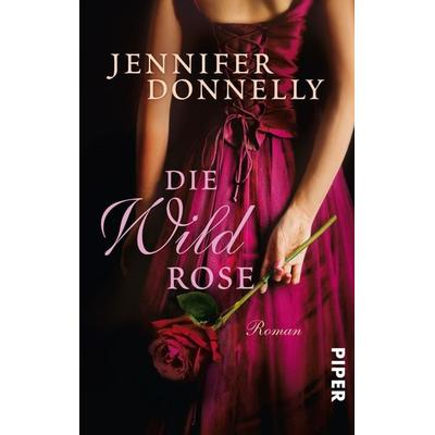 Die Wildrose, Taschenbuch von Jennifer Donnelly, Piper Taschenbuch