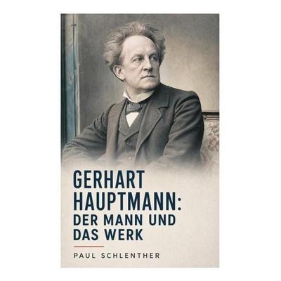 Gerhart Hauptmann: Der Mann und das Werk, Taschenbuch von Paul Schlenther, E-artnow, 978-80-273-5180-0
