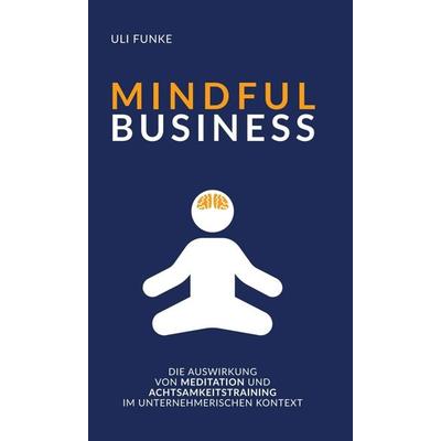 MINDFUL BUSINESS, Gebundene Ausgabe von Uli Funke, Tredition, 978-3-347-38191-9