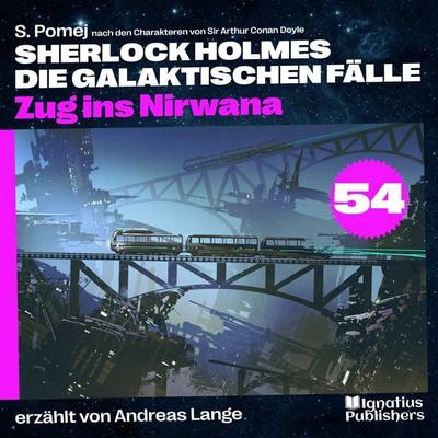 Zug ins Nirwana (Sherlock Holmes - Die galaktischen Fälle, Folge 54) - Arthur Conan Doyle,S. Pomej, Audio, 9783711918093