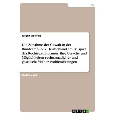 Die Zunahme der Gewalt in der Bundesrepublik Deutschland am Beispiel des Rechtsextremismus, ihre Ursache und Möglichkeiten rechtsstaatlicher und