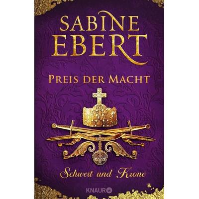 Schwert und Krone - Preis der Macht, Gebundene Ausgabe von Sabine Ebert, Knaur, 978-3-426-22710-7