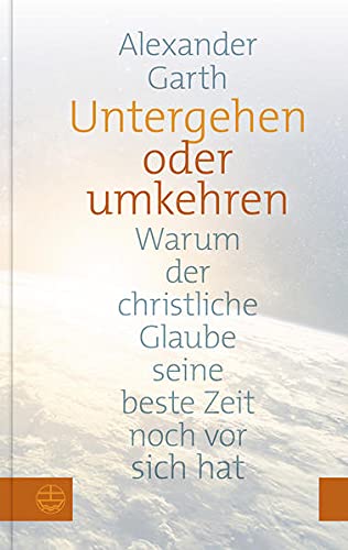 Alexander Garth - Untergehen oder umkehren. Warum der christliche Glaube seine beste Zeit noch vor sich hat. Religion boomt – nur nicht in Deutschland? Was sich jetzt ändern muss, damit Kirche Zukunft hat! - Preis vom 14.10.2026 23:07:16 h