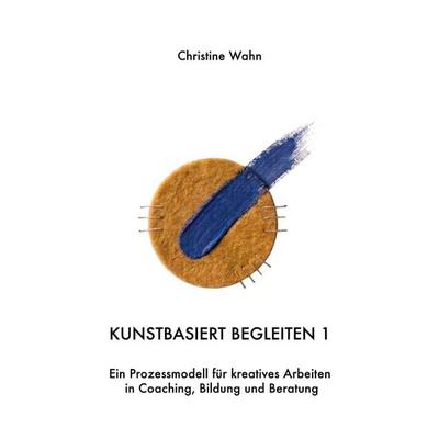 Kunstbasiert Begleiten, Taschenbuch von Christine Wahn, BoD – Books on Demand, 978-3-696-70929-7