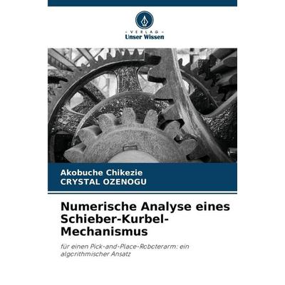 Numerische Analyse eines Schieber-Kurbel-Mechanismus, Taschenbuch von Akobuche Chikezie,Crystal Ozenogu, Verlag Unser Wissen, 978-620-9-02757-4