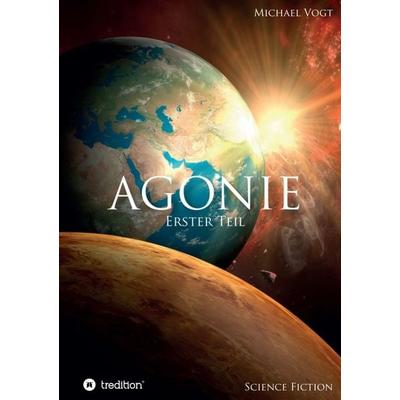 Agonie - Erster Teil, Taschenbuch von Michael Vogt, Tredition, 978-3-7345-5056-0