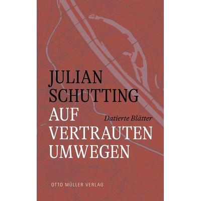 Auf vertrauten Umwegen, Gebundene Ausgabe von Julian Schutting, Otto Müller Verlag GmbH, 978-3-7013-1309-9